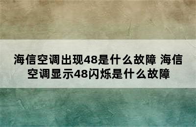 海信空调出现48是什么故障 海信空调显示48闪烁是什么故障